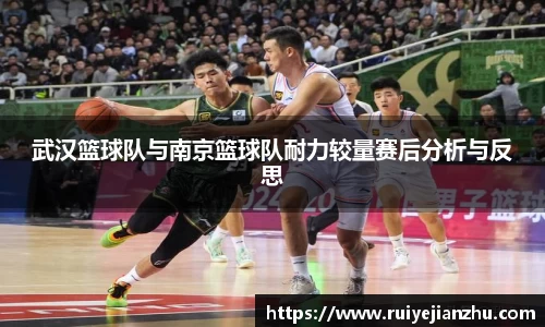 武汉篮球队与南京篮球队耐力较量赛后分析与反思